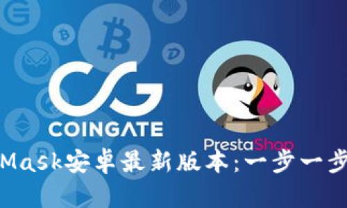 轻松下载MetaMask安卓最新版本：一步一步教你如何获取！