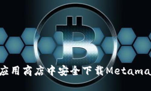 如何在谷歌应用商店中安全下载Metamask：完整指南