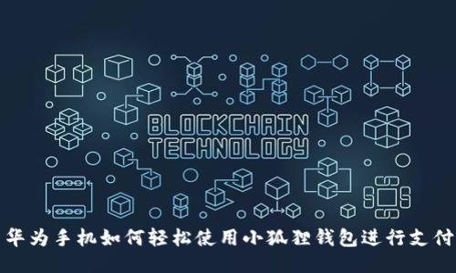 华为手机如何轻松使用小狐狸钱包进行支付