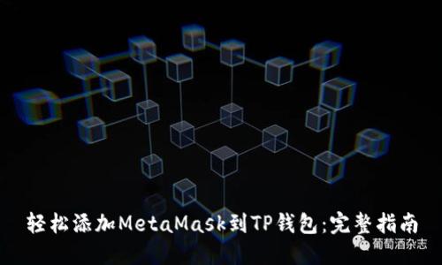 轻松添加MetaMask到TP钱包：完整指南