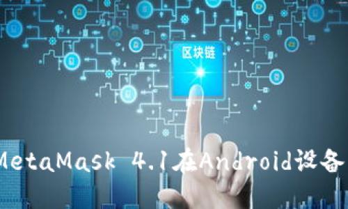 全面指南：使用MetaMask 4.1在Android设备上的操作与技巧