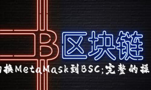 轻松切换MetaMask到BSC：完整的操作指南