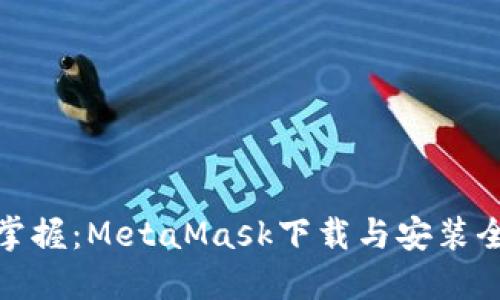 轻松掌握：MetaMask下载与安装全攻略