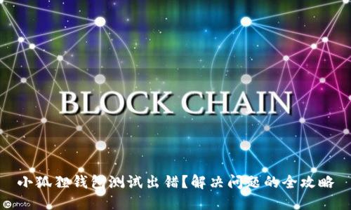 小狐狸钱包测试出错？解决问题的全攻略