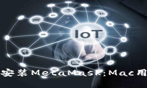 轻松下载和安装MetaMask：Mac用户完美指南