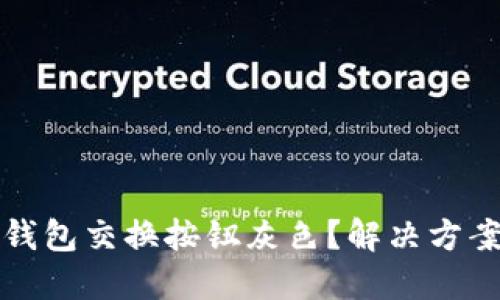 小狐狸钱包交换按钮灰色？解决方案与技巧