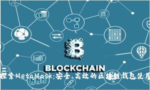 深入探索MetaMask：安全、高效的区块链钱包使用指南