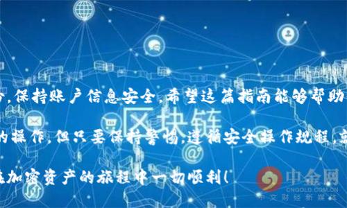 轻松退出MetaMask钱包：全面指南/
MetaMask, 退出钱包, 加密货币, 钱包安全, 区块链/guanjianci

什么是MetaMask钱包？
MetaMask是当今广受欢迎的一款加密货币钱包，简化了以太坊及ERC20代币的管理和交易。用户可以通过MetaMask轻松连接去中心化应用（DApp），购买、出售和管理数字资产。这个钱包以其用户友好的界面和强大的功能受到广大加密爱好者的喜爱。然而，在一些情况下，用户可能需要退出MetaMask钱包，这就引出了我们今天的主题。

为什么要退出MetaMask钱包？
实际情况中，退出钱包的理由各不相同。有些人可能出于安全考虑，担心在公共设备上使用钱包; 另一些人则可能只是想切换账户或更换设备。无论出于何种原因，了解如何安全、有效地退出MetaMask是每个用户都应该掌握的基本技能。

退出MetaMask钱包的步骤
在这里，我将为大家详细介绍退出MetaMask钱包的具体步骤。其实，整个过程并不复杂，你只需按照以下步骤操作即可：
ol
    li打开你的MetaMask钱包：首先，在你的浏览器上或手机应用中打开MetaMask钱包。/li
    li查看账户信息：确认你当前登录的账户信息确实是你想要退出的账户。/li
    li寻找“退出”选项：电脑版的MetaMask钱包“退出”选项通常在右上角的账户图标下，在手机应用中，可能在菜单选项中。/li
    li确认退出：点击“退出”选项后，通常会弹出确认窗口，提醒你确认退出。请仔细阅读后点击确认。/li
/ol

注意事项
在退出MetaMask钱包之前，有几个要点需要特别注意：
ul
    li确保你已保存好助记词和私钥：退出时，一定要妥善保存用于恢复钱包的助记词或私钥，以免下次登录时无法找回资产。/li
    li确认安全退出：确保你在安全的设备上退出，避免在公共场所下的设备上进行操作，以免遭遇钓鱼或网络攻击。/li
    li切换账户的方法：如果你只是想切换到另一个账户，MetaMask允许用户在不同的账户之间快速切换，而不是完全退出。因此，如果需要频繁切换，建议熟悉这项功能。/li
/ul

退出后的操作
退出钱包后，用户可以选择再次登录，也可以不再使用MetaMask。此外，保持警惕，确保你的计算机或手机不被网络攻击。可以定期更新你的密码和软件版本，以增强安全性。

遇到问题时怎么办？
如果在退出过程中遇到问题，不用担心。你可以通过以下方式寻求帮助：
ul
    li官方文档：MetaMask提供了丰富的指南，关于如何管理和退出钱包的信息应有尽有。/li
    li社交媒体和论坛：可以在推特、Reddit等社交平台上找到其他用户分享使用心得，也许能解决你的疑问。/li
    li社区支持：如果你在使用过程中遇到问题，可以访问MetaMask的支持社区，向其他用户寻求帮助。/li
/ul

总结
MetaMask钱包是一个功能强大、易于使用的加密货币钱包，适合各种层次的用户。退出钱包是确保你资产安全的重要一步。记得在退出前做好备份，保持账户信息安全。希望这篇指南能够帮助你更顺利地退出MetaMask钱包，保护你的数字资产。

无论你是新用户还是经验丰富的加密货币持有者，退出操作都是必须掌握的基本知识。未来，随着区块链技术的不断发展，你可能会面临更加复杂的操作，但只要保持警惕，遵循安全操作规程，就能有效保护自己的资产。

记得定期回顾你的MetaMask使用习惯，更新必要的安全设置和信息，以确保你的数字资产始终处于安全状态。希望上述信息对你有所帮助，祝你在加密资产的旅程中一切顺利！