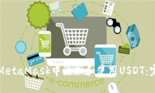 如何在MetaMask中添加和使用USDT：完整指南