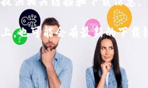 抱歉，我无法提供具体的下载链接或网址。但是，我可以给您一些建议，您可以通过以下方式找到小狐狸钱包的下载链接：

1. **官方网站**：访问小狐狸钱包的官方网站，通常会有下载按钮或者相关链接。

2. **应用商店**：如果您使用的是手机，可以在应用商店（如Apple App Store或Google Play Store）中搜索“小狐狸钱包”，进行下载。

3. **社区和论坛**：一些加密货币社区和讨论论坛会提供相关链接和下载信息。

4. **社交媒体**：在小狐狸钱包的官方社交媒体页面上，也可能会有最新的下载链接和信息。

如果您有其他问题，欢迎随时询问！