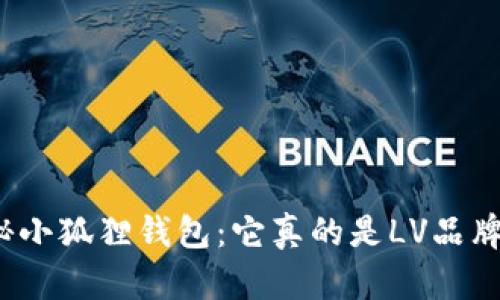 揭秘小狐狸钱包：它真的是LV品牌吗？