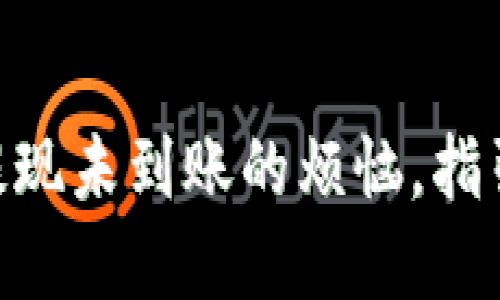 解决MetaMask提现未到账的烦恼，指引你轻松处理问题