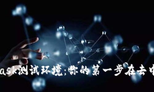 探索MetaMask测试环境：你的第一步在去中心化世界中