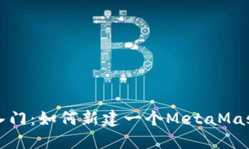 轻松入门：如何新建一个MetaMask钱包