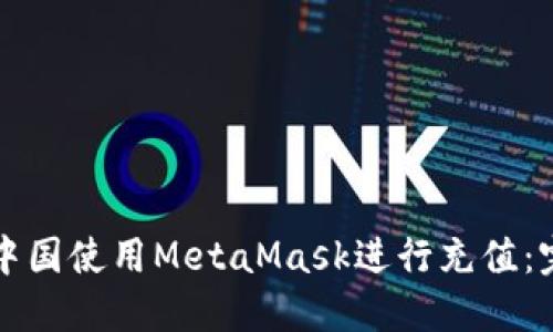 如何在中国使用MetaMask进行充值：完整指南