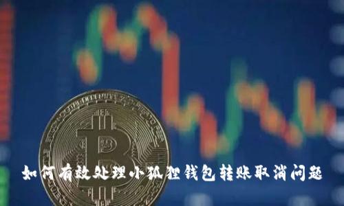 如何有效处理小狐狸钱包转账取消问题