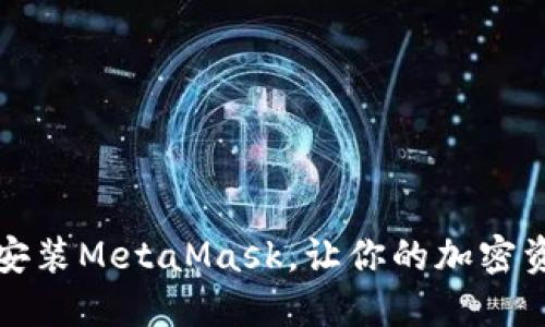 轻松下载和安装MetaMask，让你的加密资产安全无忧