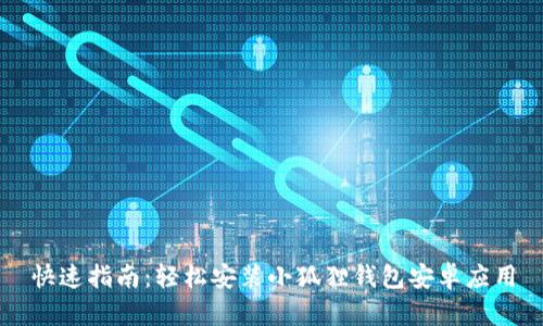 快速指南：轻松安装小狐狸钱包安卓应用