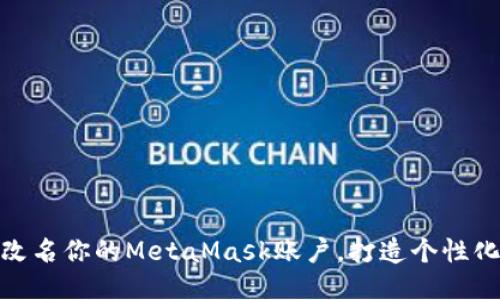如何轻松改名你的MetaMask账户，打造个性化钱包体验