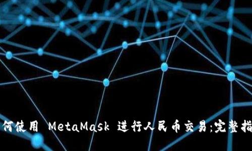 如何使用 MetaMask 进行人民币交易：完整指南