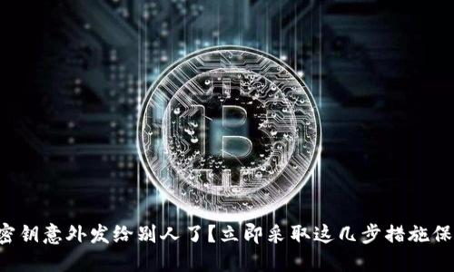 小狐狸钱包密钥意外发给别人了？立即采取这几步措施保护你的资产！