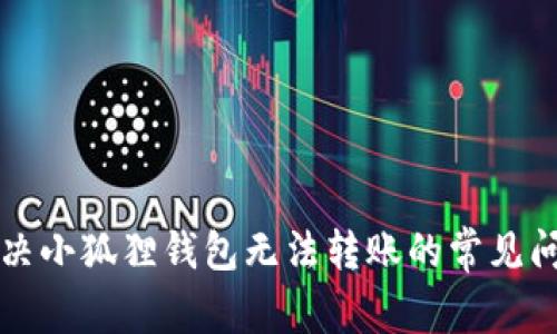 解决小狐狸钱包无法转账的常见问题