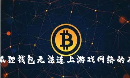 解决小狐狸钱包无法连上游戏网络的有效方法