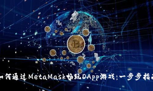 如何通过MetaMask畅玩DApp游戏：一步步指南