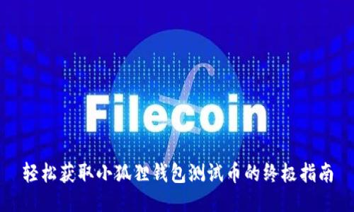 轻松获取小狐狸钱包测试币的终极指南