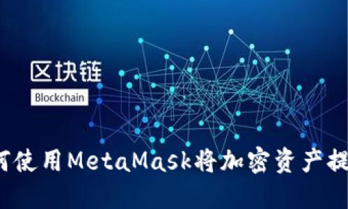 轻松提现：如何使用MetaMask将加密资产提取到银行账户