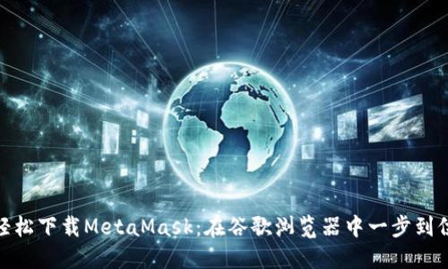 轻松下载MetaMask：在谷歌浏览器中一步到位
