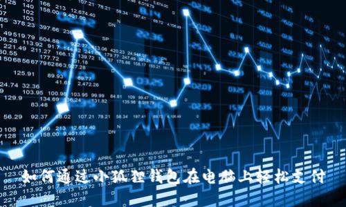 如何通过小狐狸钱包在电脑上轻松支付