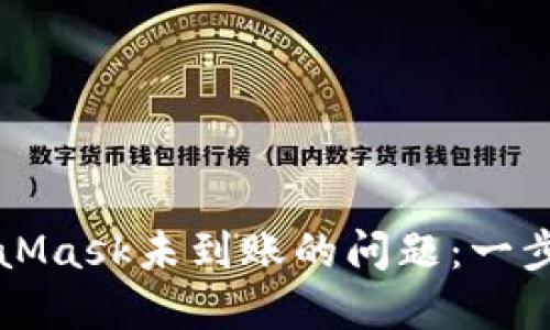 解决提币到MetaMask未到账的问题：一步步教你找回资产