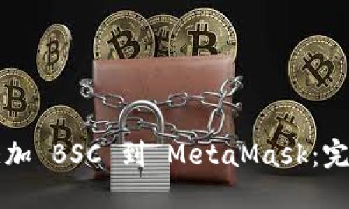 轻松添加 BSC 到 MetaMask：完整指南