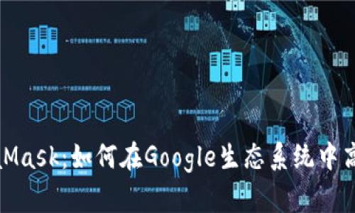 探索MetaMask：如何在Google生态系统中高效使用它