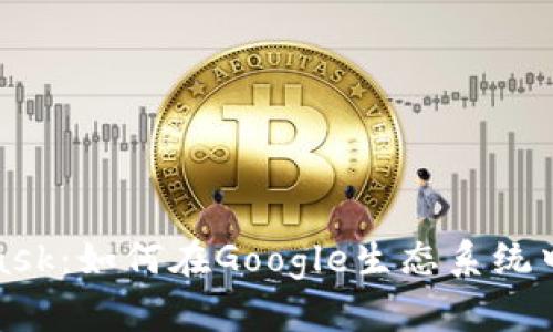 探索MetaMask：如何在Google生态系统中高效使用它