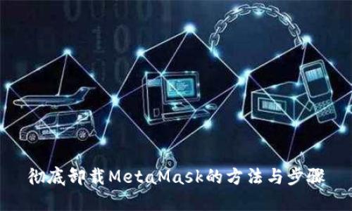 彻底卸载MetaMask的方法与步骤
