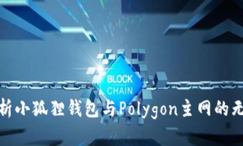 全面解析小狐狸钱包与Polygon主网的无缝连接