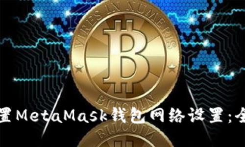 轻松配置MetaMask钱包网络设置：全面指南