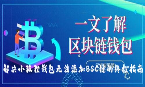 解决小狐狸钱包无法添加BSC链的终极指南