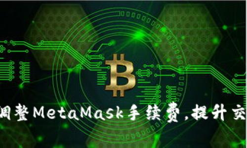如何快速调整MetaMask手续费，提升交易成功率！