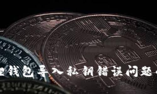 解决小狐狸钱包导入私钥错误问题的终极指南