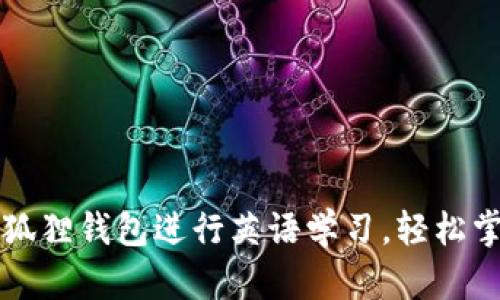 如何使用小狐狸钱包进行英语学习，轻松掌握外语技能