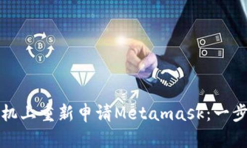如何在手机上重新申请Metamask：一步一步指南