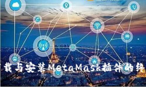 快速下载与安装MetaMask插件的终极指南