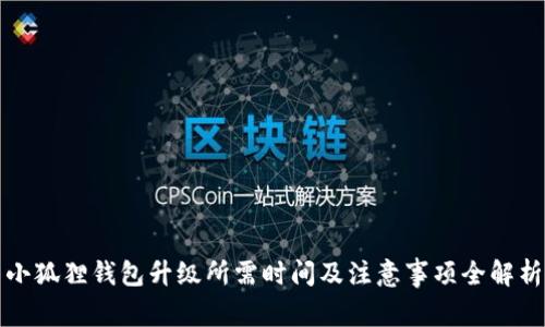 小狐狸钱包升级所需时间及注意事项全解析