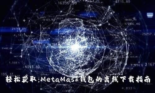 轻松获取：MetaMask钱包的离线下载指南