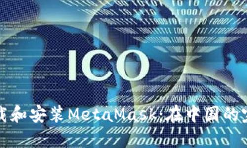 轻松下载和安装MetaMask：在中国的完整指南