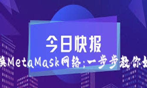 轻松切换MetaMask网络：一步步教你如何操作