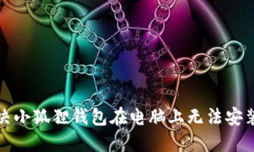 轻松解决小狐狸钱包在电脑上无法安装的问题